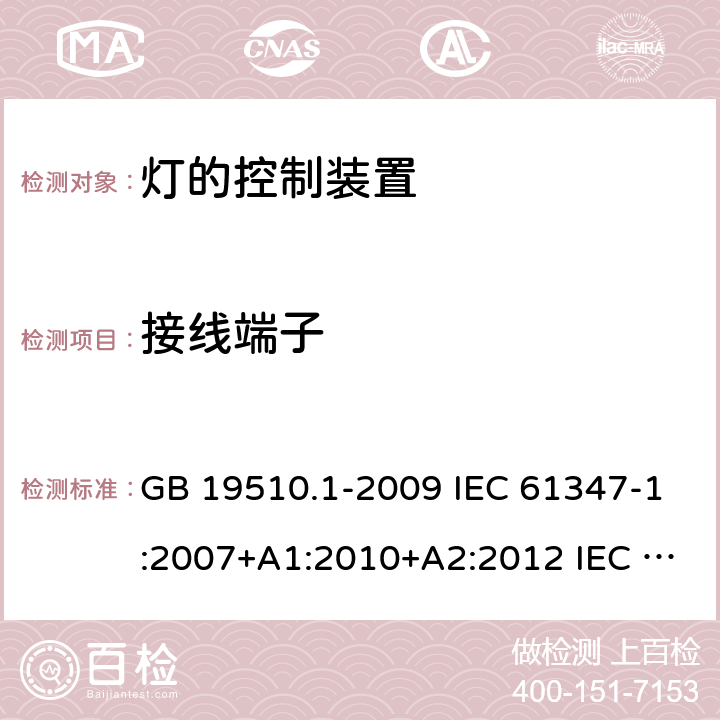 接线端子 灯的控制装置 第1部分：一般要求和安全要求 GB 19510.1-2009 IEC 61347-1:2007+A1:2010+A2:2012 IEC 61347-1:2015+A1:2017 EN 61347-1:2015 AS/NZS 61347.1:2016 AS/NZS 61347.1-2016+A1-2018 8