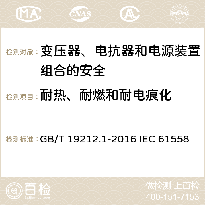 耐热、耐燃和耐电痕化 变压器、电抗器和电源装置组合的安全 第1部分:通用要求和试验 GB/T 19212.1-2016 IEC 61558-1:2017 EN IEC 61558-1:2019 27