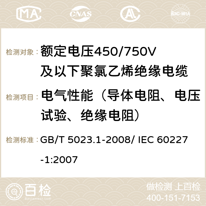 电气性能（导体电阻、电压试验、绝缘电阻） 额定电压450/750V及以下聚氯乙烯绝缘电缆 第1部分: 一般要求 GB/T 5023.1-2008/ IEC 60227-1:2007 5.6.1
