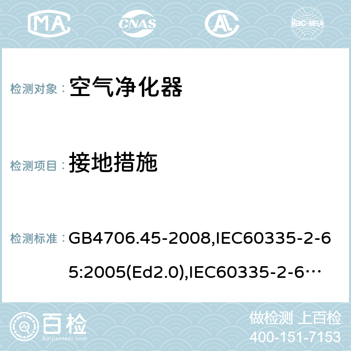 接地措施 家用和类似用途电器的安全 空气净化器的特殊要求 GB4706.45-2008,IEC60335-2-65:2005(Ed2.0),IEC60335-2-65:2002+A1:2008+A2:2015,EN60335-2-65:2003+A11:2012 27