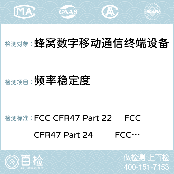 频率稳定度 FCC CFR47 第22部分：公共移动服务 FCC cfr47 第24部分：个人通讯服务 FCC cfr47 第27部分：无线通信服务 FCC CFR47 Part 22 
FCC CFR47 Part 24 
FCC CFR47 Part 27