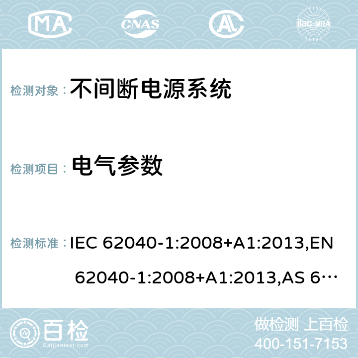 电气参数 不间断电源系统 第1部分：总则和安全要求 IEC 62040-1:2008+A1:2013,EN 62040-1:2008+A1:2013,AS 62040.1.1: 2003,BIS IS 16242-1:2014 4.3