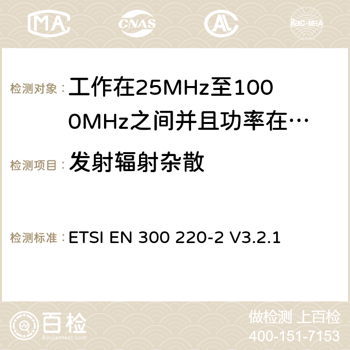 发射辐射杂散 无线电设备的频谱特性-25MHz~1000MHz 无线短距离设备: 第2部分： 覆盖2014/53/EU 3.2条指令的协调标准要求 ETSI EN 300 220-2 V3.2.1 5.9