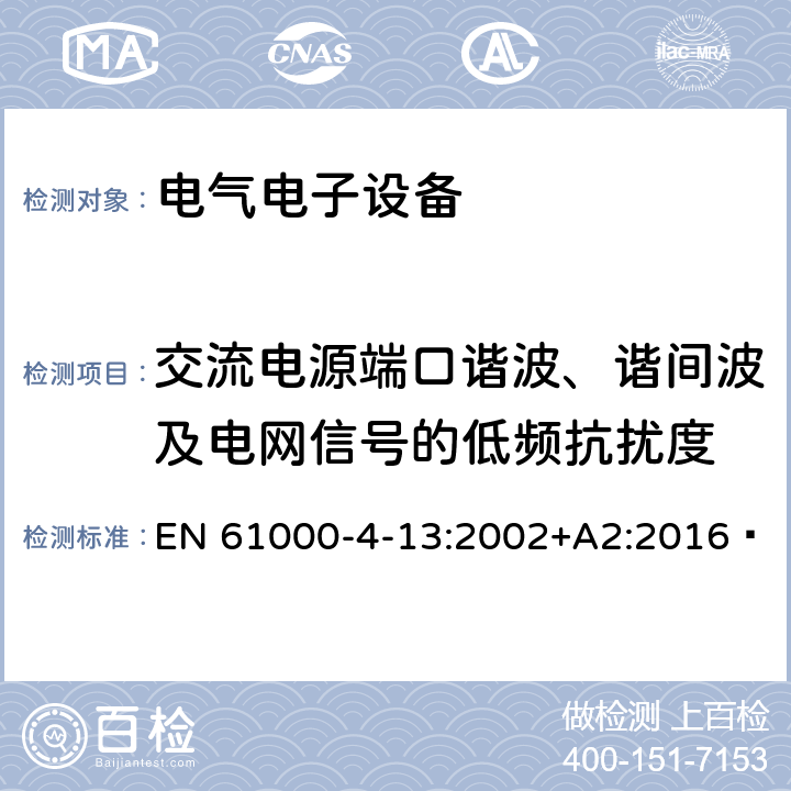 交流电源端口谐波、谐间波及电网信号的低频抗扰度 电磁兼容 试验和测量技术 交流电源端口谐波、谐间波及电网信号的低频抗扰度试验 EN 61000-4-13:2002+A2:2016  交流电源 端口谐 波、谐间 波及电网 信号的低 频抗扰度的条款