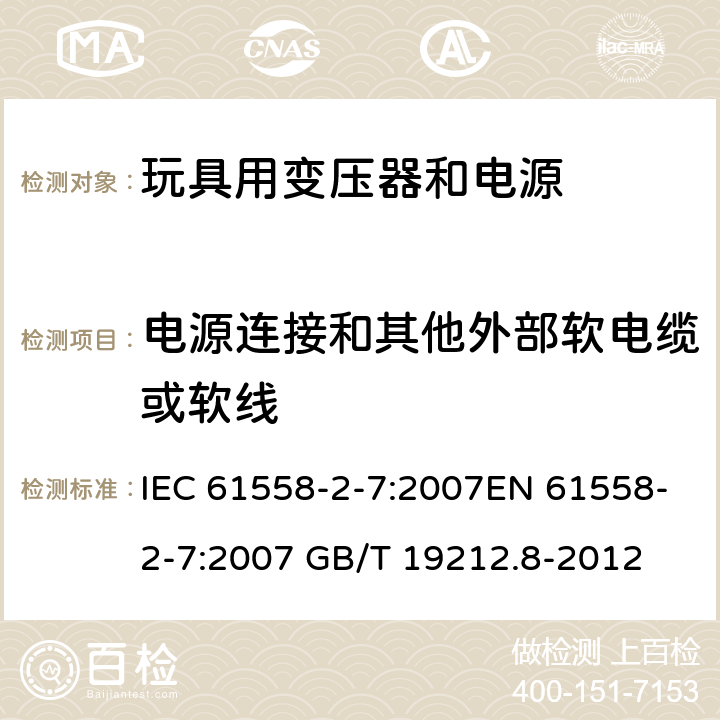 电源连接和其他外部软电缆或软线 电力变压器、电源、电抗器和类似产品的安全 第8部分：玩具用变压器和电源的特殊要求和试验 IEC 61558-2-7:2007EN 61558-2-7:2007 GB/T 19212.8-2012 cl.22