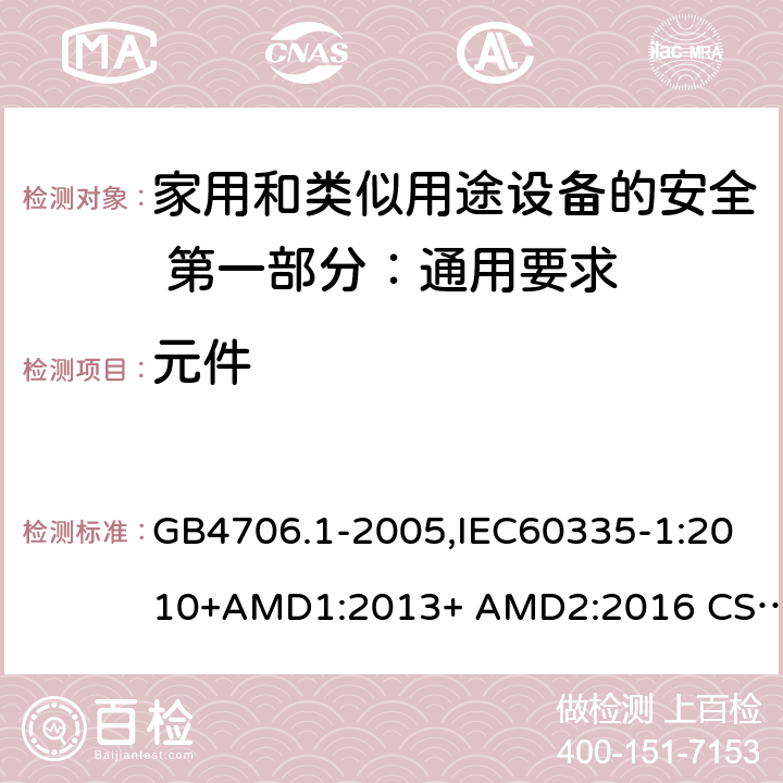 元件 家用和类似用途设备的安全 第一部分：通用要求 GB4706.1-2005,IEC60335-1:2010+AMD1:2013+ AMD2:2016 CSV,EN 60335-1:2012+AC:2014+A11:2014+A13:2017+A1:2019+A2:2019+A14:2019,AS/NZS60335.1:2011+A1:2012+ A2:2014+A3:2015+A4:2017+A5:2019 24