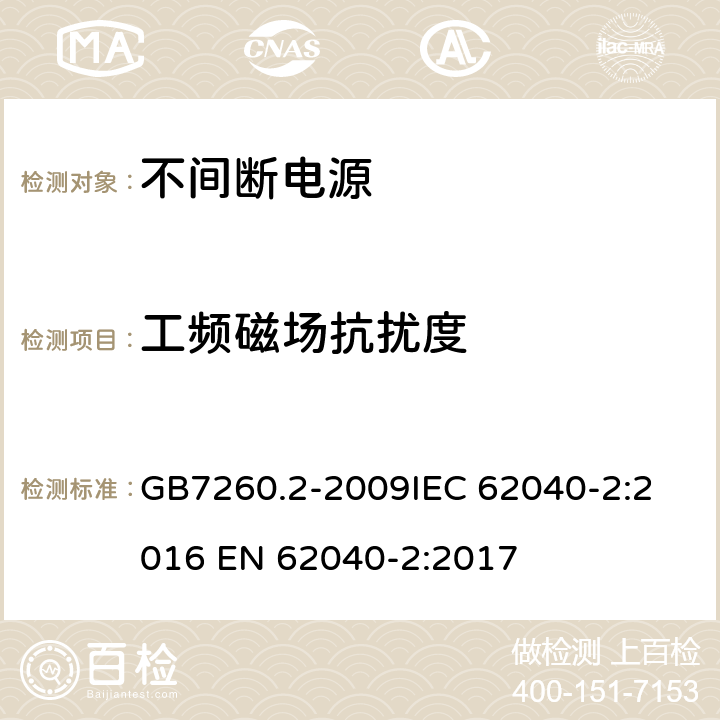 工频磁场抗扰度 不间断电源设备(UPS) 第2部分：电磁兼容性(EMC)要求 GB7260.2-2009
IEC 62040-2:2016 EN 62040-2:2017 7.3