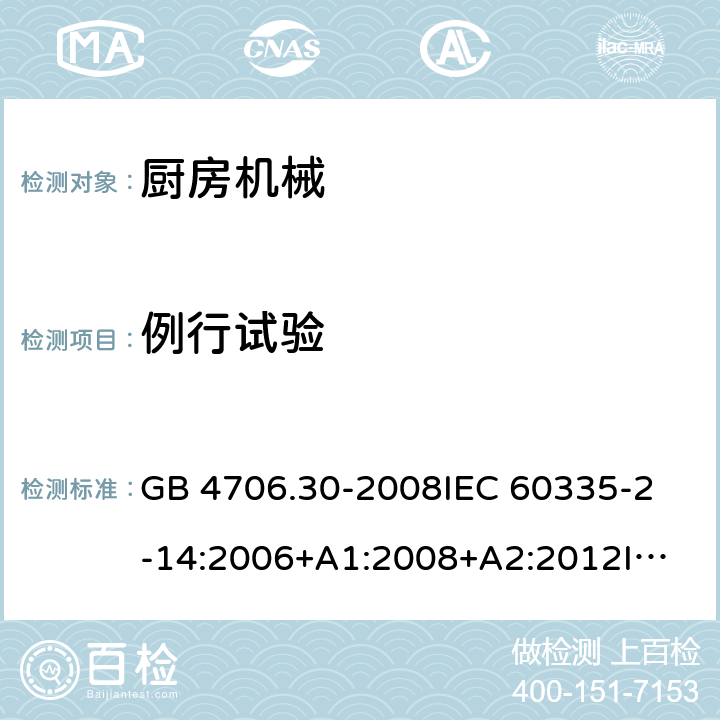 例行试验 家用和类似用途电器的安全 厨房机械的特殊要求 GB 4706.30-2008
IEC 60335-2-14:2006+A1:2008+A2:2012
IEC 60335-2-14:2016+A1:2019
SANS 60335-2-14:2018 (Ed. 5.00)
EN 60335-2-14:2006+A1:2008+A11:2012 +A12:2016
AS/NZS 60335.2.14:2007+A1:2009
AS/NZS 60335.2.14:2013
AS/NZS 60335.2.14:2017 附录A