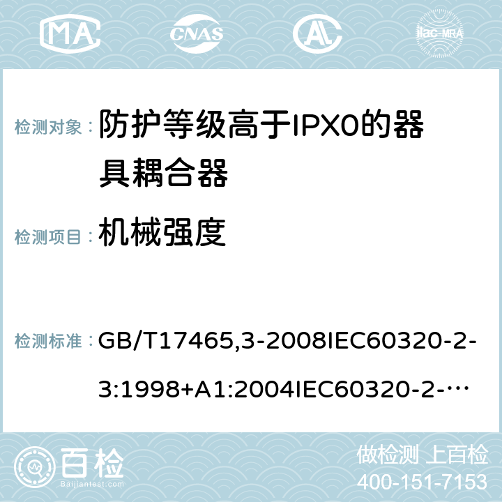 機械強度 家用和類似用途器具耦合器第2部分：防護等級高于IPX0的器具耦合器 GB/T17465,3-2008IEC60320-2-3:1998+A1:2004
IEC60320-2-3:2018 23