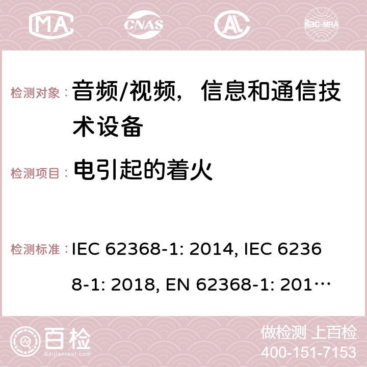 电引起的着火 《音频/视频，信息和通信技术设备 - 第1部分：安全要求》 IEC 62368-1: 2014, IEC 62368-1: 2018, EN 62368-1: 2014+A11: 2017, UL 62368-1-2014, AS/NZS 62368.1:2018, J62368-1 (H30) 6