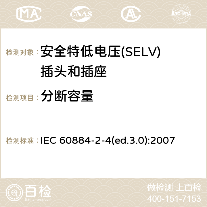 分断容量 家用及类似用途插头和插座—第2-4部分 安全特低电压(SELV)插头和插座的特殊要求 IEC 60884-2-4(ed.3.0):2007 20