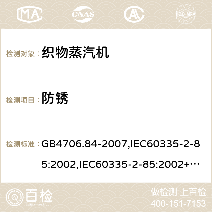 防锈 家用和类似用途电器的安全 第2部分：织物蒸汽机的特殊要求 GB4706.84-2007,IEC60335-2-85:2002,IEC60335-2-85:2002+A1:2008+A2:2017,EN60335-2-85:2003+A11:2018  第31章