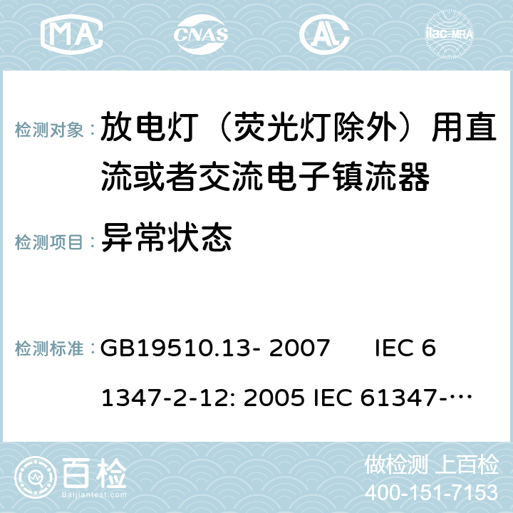 异常状态 灯的控制装置 第2-12部分：放电灯（荧光灯除外）用直流或者交流电子镇流器的特殊要求 GB19510.13- 2007 IEC 61347-2-12: 2005 IEC 61347-2-12: 2005 +A1:2010 EN 61347-2-12: 2005 EN 61347-2-12: 2005 +A1:2010 cl.17