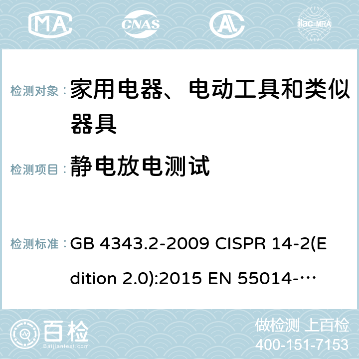 静电放电测试 电磁兼容 家用电器、电动工具和类似器具的要求 第2部分：抗扰度 GB 4343.2-2009 CISPR 14-2(Edition 2.0):2015 EN 55014-2:1997+A2:2008 EN 55014-2:2015 SANS 214-2:2009 5.1