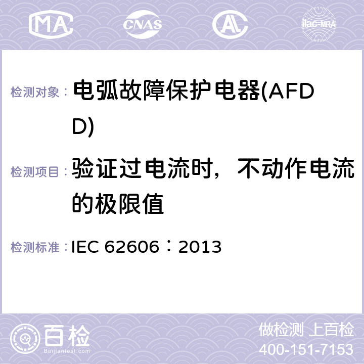 验证过电流时，不动作电流的极限值 《电弧故障保护电器(AFDD)的一般要求》 IEC 62606：2013 9.17