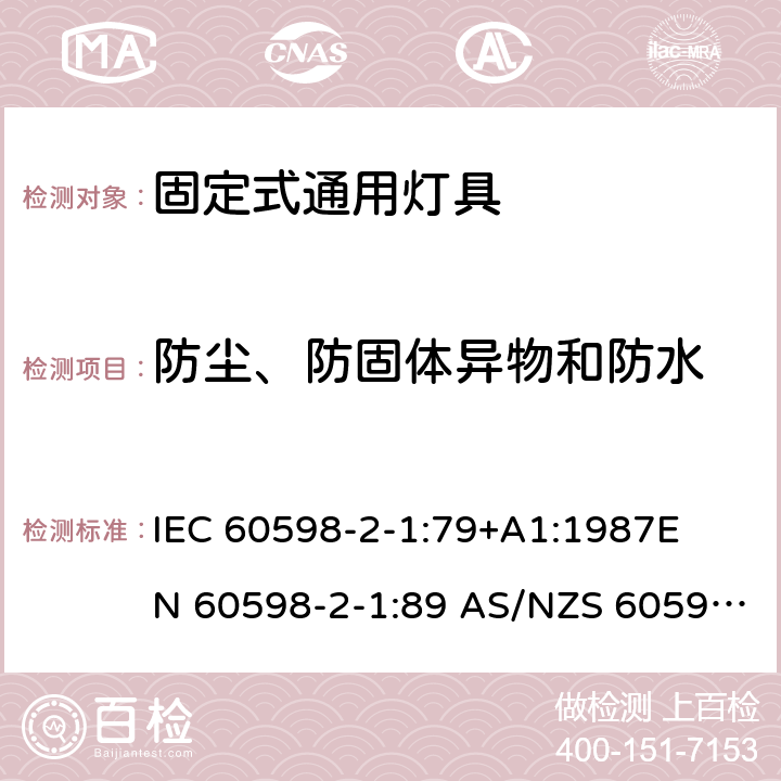 防尘、防固体异物和防水 灯具-第2-1部分 特殊要求 固定式通用灯具安全要求 
IEC 60598-2-1:79+A1:1987
EN 60598-2-1:89 AS/NZS 60598.2.1:1998
AS/NZS 60598.2.1:2014+A1:2016 1.13