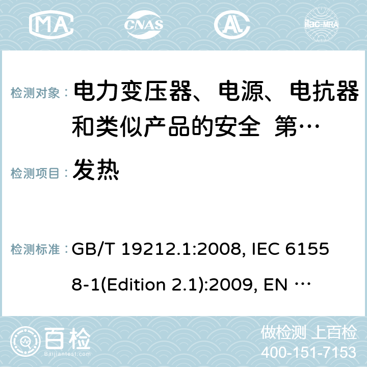 发热 变压器、电抗器、电源装置及其组合的安全 第1部分：通用要求和试验 GB/T 19212.1:2008, IEC 61558-1(Edition 2.1):2009, EN 61558-1:2005+A1:2009, AS/NZS 61558.1:2008+A2:2015 14