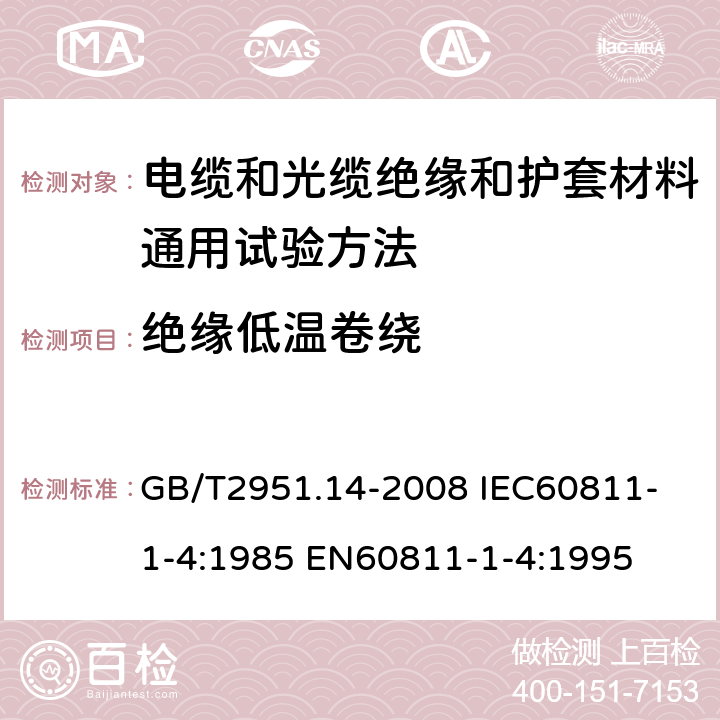 绝缘低温卷绕 电缆和光缆绝缘和护套材料通用试验方法 弟14部分：通用试验方法—低温试验 GB/T2951.14-2008 
IEC60811-1-4:1985 
EN60811-1-4:1995 8.1