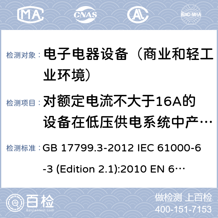 对额定电流不大于16A的设备在低压供电系统中产生的电压波动和闪烁 电磁兼容通用标准 居住，商业和轻工业环境中的发射标准 GB 17799.3-2012 IEC 61000-6-3 (Edition 2.1):2010 EN 61000-6-3:2007+A1:2011+AC:2012 AS/NZS 61000.6.3: 2012 SANS 61000-6-3:2011