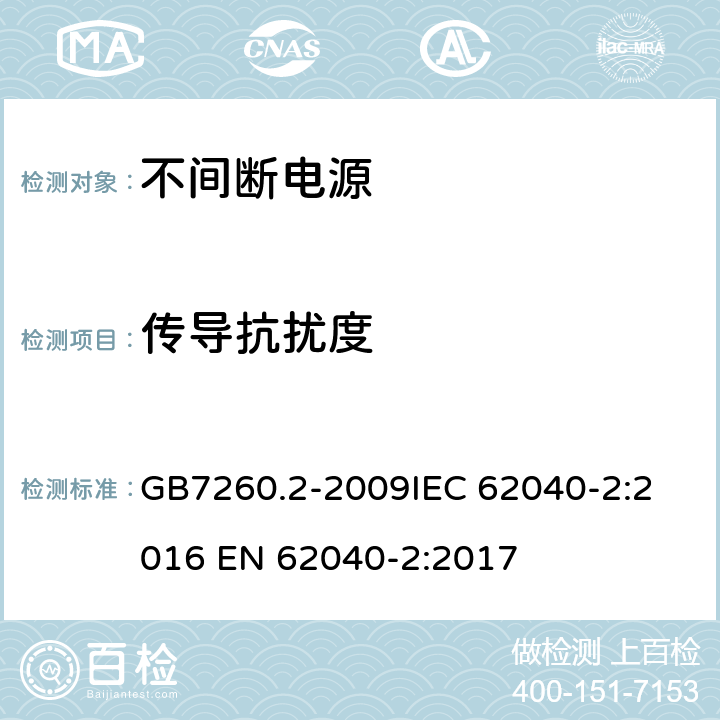 传导抗扰度 不间断电源设备(UPS) 第2部分：电磁兼容性(EMC)要求 GB7260.2-2009
IEC 62040-2:2016 EN 62040-2:2017 7.3