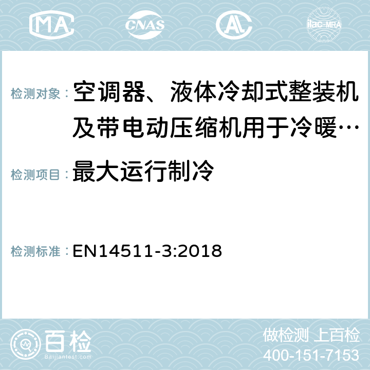 最大运行制冷 EN 14511-3:2018 空调器、液体冷却式整装机及带电动压缩机用于冷暖空气调节的热泵装置 EN14511-3:2018 5.2.7