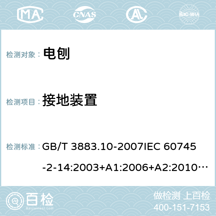 接地装置 手持式电动工具的安全 第二部分：电刨的专用要求 GB/T 3883.10-2007
IEC 60745-2-14:2003+A1:2006+A2:2010 
EN 60745-2-14:2009+A1：2010
AS/NZS 60745.2.14-2011 26