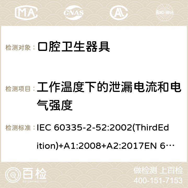 工作温度下的泄漏电流和电气强度 家用和类似用途电器的安全 口腔卫生器具的特殊要求 IEC 60335-2-52:2002(ThirdEdition)+A1:2008+A2:2017EN 60335-2-52:2003+A1:2008+A11:2010+A12:2019 AS/NZS 60335.2.52:2018GB 4706.59-2008 13