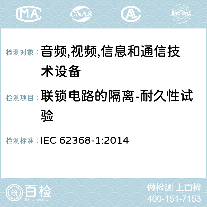 联锁电路的隔离-耐久性试验 音频/视频,信息和通信技术设备-第一部分: 安全要求 IEC 62368-1:2014 附录 K.7.3