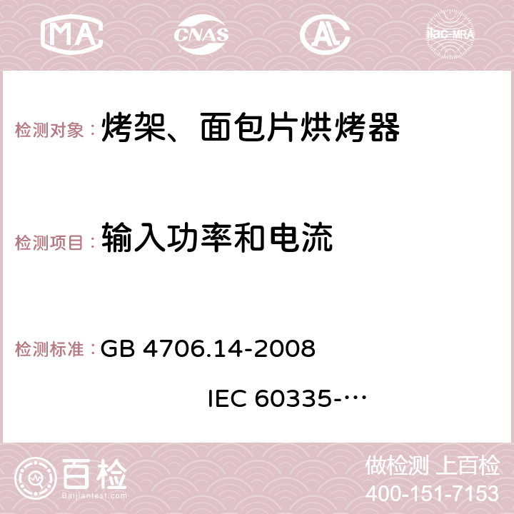 输入功率和电流 家用和类似用途电器的安全 烤架、面包片烘烤器及类似用途便携式烹饪器具的特殊要求 GB 4706.14-2008 
IEC 60335-2-9:2002+A1:2004+A2:2006 
IEC 60335-2-9:2008+A1:2012+A2:2016
IEC 60335-2-9:2019 
EN 60335-2-9:2003+A1:2004+A2:2006+A12:2007+A13:2010
AS/NZS 60335.2.9:2009+A1:2011 
AS/NZS 60335.2.9:2014+A1:2015+A2:2016+A3:2017
AS/NZS 60335.2.9:2020 10