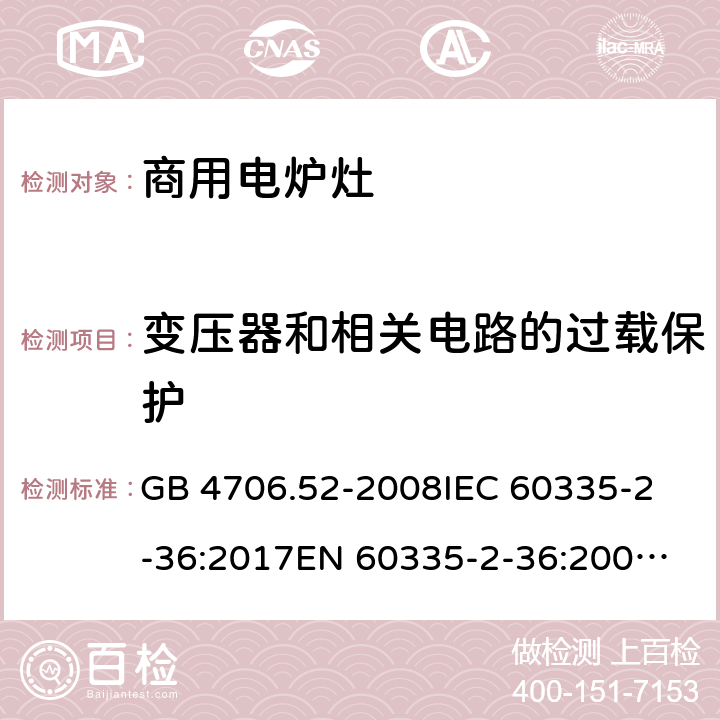 变压器和相关电路的过载保护 家用和类似用途电器的安全 商用电炉灶、烤箱、灶和灶单元的特殊要求 GB 4706.52-2008
IEC 60335-2-36:2017
EN 60335-2-36:2002+A1:2004+A11:2012 17