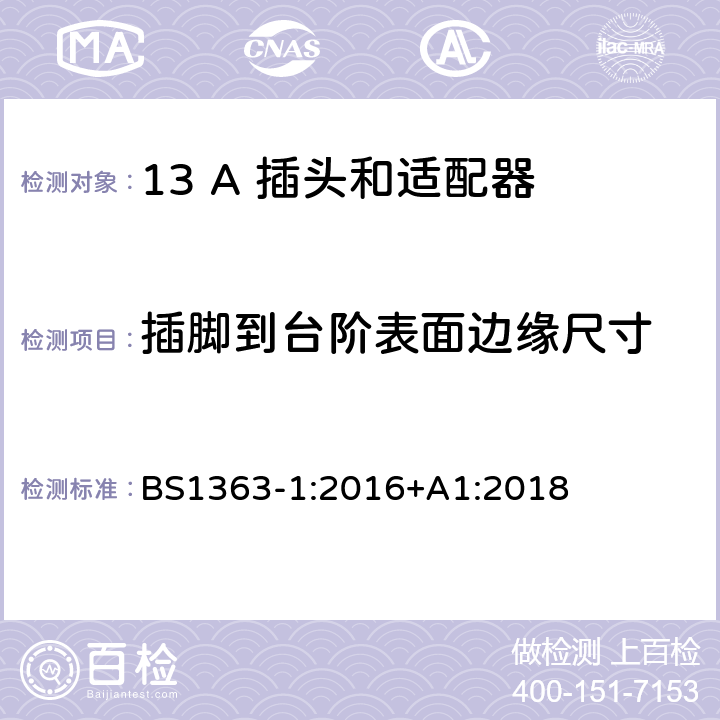 插脚到台阶表面边缘尺寸 13 A 插头,插座和适配器和连接器 第1部份：可重接和不可重接带熔断器插头规范 BS1363-1:2016+A1:2018 12.3