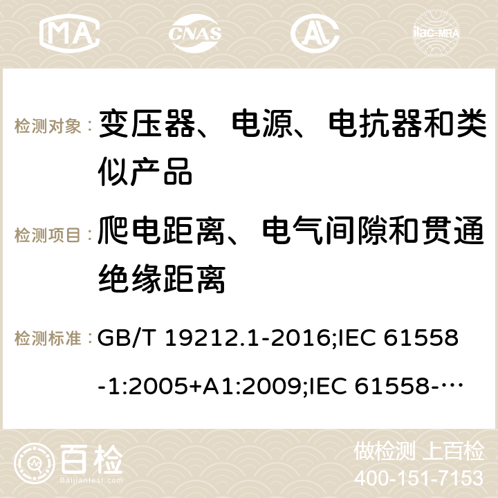 爬电距离、电气间隙和贯通绝缘距离 电力变压器、电源、电抗器和类似产品的安全　第1部分：通用要求和试验 GB/T 19212.1-2016;IEC 61558-1:2005+A1:2009;IEC 61558-1:2017;EN 61558-1:2005+A1:2009AS/NZS 61558.1:2018;J 61558-1(H26) 26