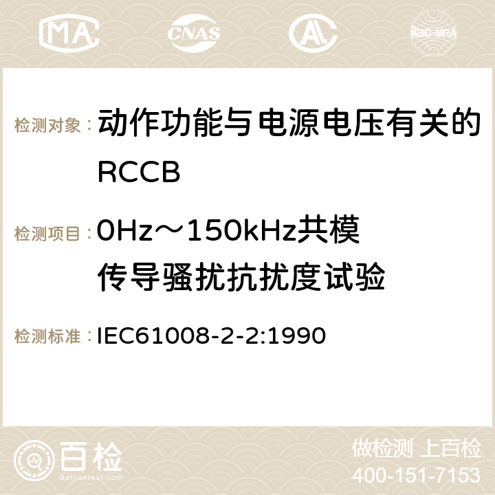 0Hz～150kHz共模传导骚扰抗扰度试验 《家用和类似用途的不带过电流保护的剩余电流动作断路器（RCCB） 第22部分：一般规则对动作功能与电源电压有关的RCCB的适用性》 IEC61008-2-2:1990 9.24