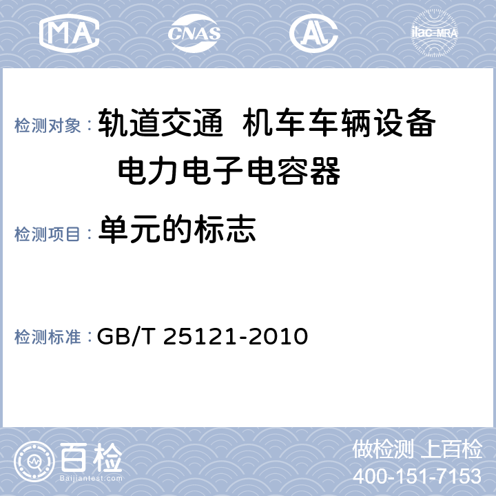 单元的标志 GB/T 25121-2010 轨道交通 机车车辆设备 电力电子电容器