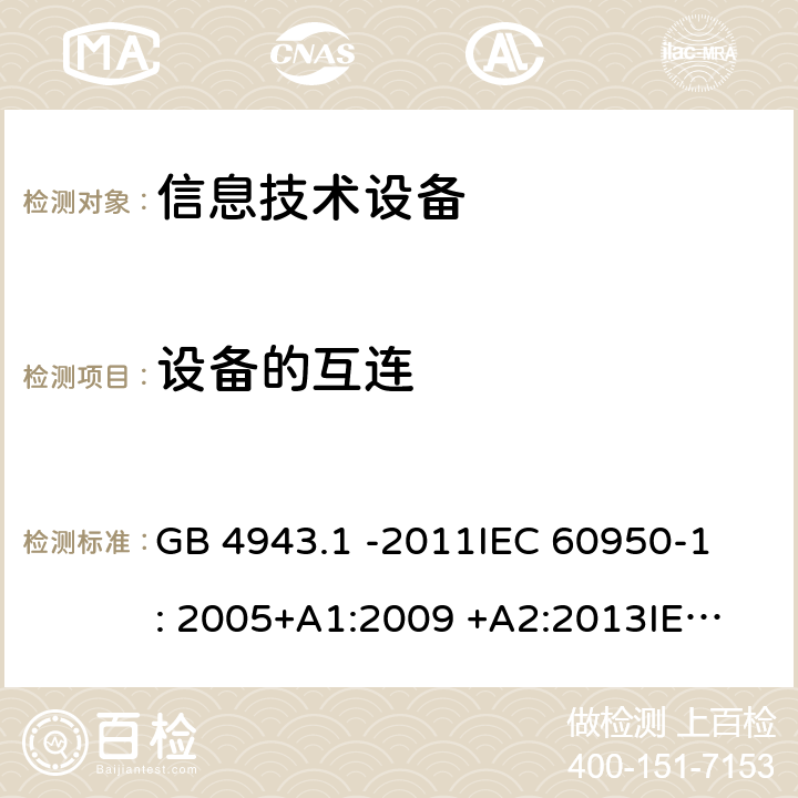 设备的互连 信息技术设备 GB 4943.1 -2011
IEC 60950-1: 2005+A1:2009 +A2:2013
IEC 60950-1: 2013(ed.2.2)
EN 60950-1: 2006 +A11:2009 +A1:2010 +A12:2011 +A2:2013
AS/NZS 60950.1:2003 3.5