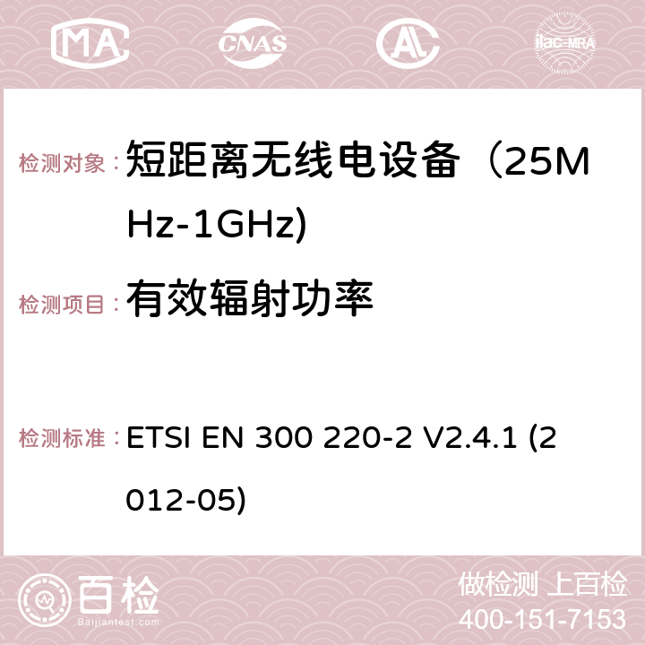 有效辐射功率 《电磁兼容和射频频谱特性规范；短距离设备；频率范围从25MHz至1000MHz，最大功率小于500mW的无线设备》第二部分：协调标准，根据R&TTE指令章节3.2包含的必需要求 ETSI EN 300 220-2 V2.4.1 (2012-05) 4.2.1.3