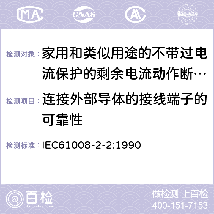 连接外部导体的接线端子的可靠性 《家用和类似用途的不带过电流保护的剩余电流动作断路器（RCCB）第22部分一般规则对动作功能与电源电压有关的RCCB的适用性》 IEC61008-2-2:1990 9.5