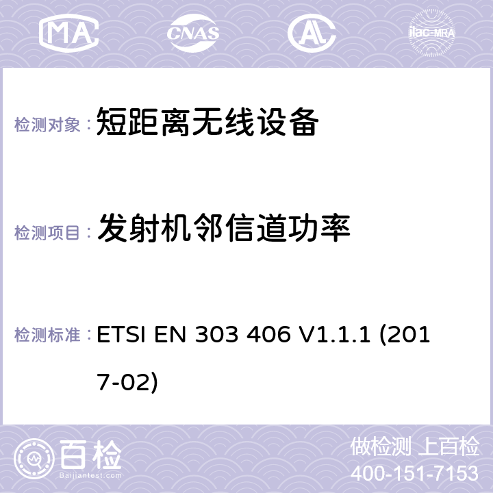 发射机邻信道功率 短距离无线设备(SRD); 在25 MHz-1000 MHz频率范围内运行的社会报警设备; 包括指令2014/53/EU第3.2条基本要求的谐调标准 ETSI EN 303 406 V1.1.1 (2017-02) CL 4.2.6