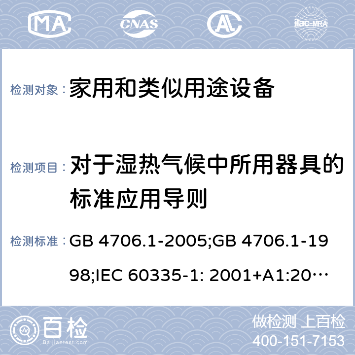 对于湿热气候中所用器具的标准应用导则 家用和类似用途电器的安全　第1部分：通用要求 GB 4706.1-2005;GB 4706.1-1998;IEC 60335-1: 2001+A1:2004+A2:2006;IEC 60335-1: 2010+A1:2013+A2:2016;IEC 60335-1:2020;BS EN/EN 60335-1:2012+A11:2014+A12:2017+A13:2017+A1:2019+A14:2019+A2:2019;AS/NZS 60335.1:2011+A1:2012+A2:2014+A3:2015+A4:2017+A5:2019;AS/NZS 60335.1:2020; 附录P