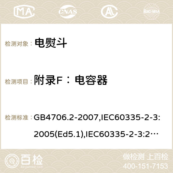 附录F：电容器 家用和类似用途电器的安全　第2部分：电熨斗的特殊要求 GB4706.2-2007,IEC60335-2-3:2005(Ed5.1),IEC60335-2-3:2012+A1:2015,EN60335-2-3:2016 附录F