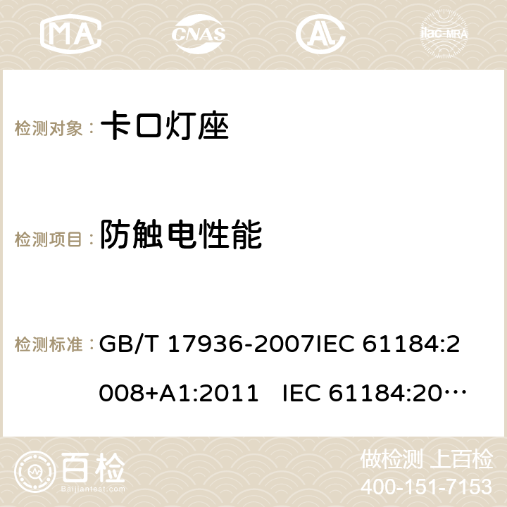 防触电性能 卡口灯座 GB/T 17936-2007
IEC 61184:2008+A1:2011 IEC 61184:2017+AMD1:2019 
EN 61184:2008+A1：2011 EN 61184:2017
AS/NZS 61184:2015+A1:2015+A2：2017 9