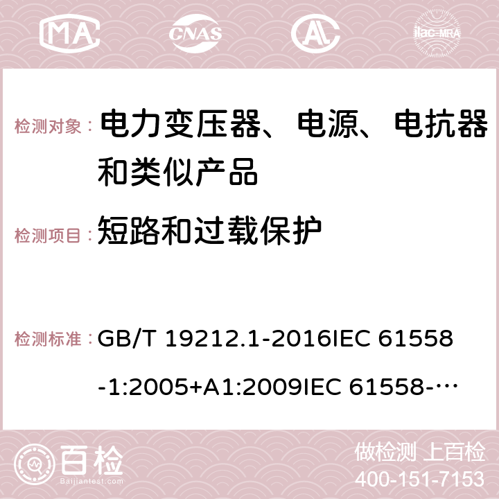 短路和过载保护 变压器、电源、电抗器和类似产品的安全　第1部分：通用要求和试验 GB/T 19212.1-2016
IEC 61558-1:2005+A1:2009
IEC 61558-1:2017
EN 61558-1:2005+A1:2009
EN 61558-1:2019
AS/NZS 61558.1:2008+A1:2009 15