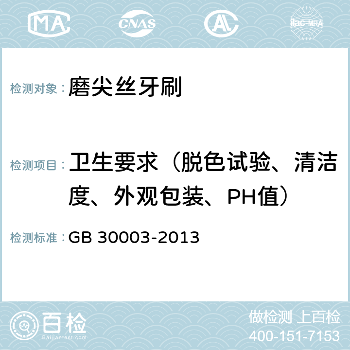 卫生要求（脱色试验、清洁度、外观包装、PH值） 磨尖丝牙刷 GB 30003-2013 Cl.5.1.4/Cl.6.1.4 /附录A