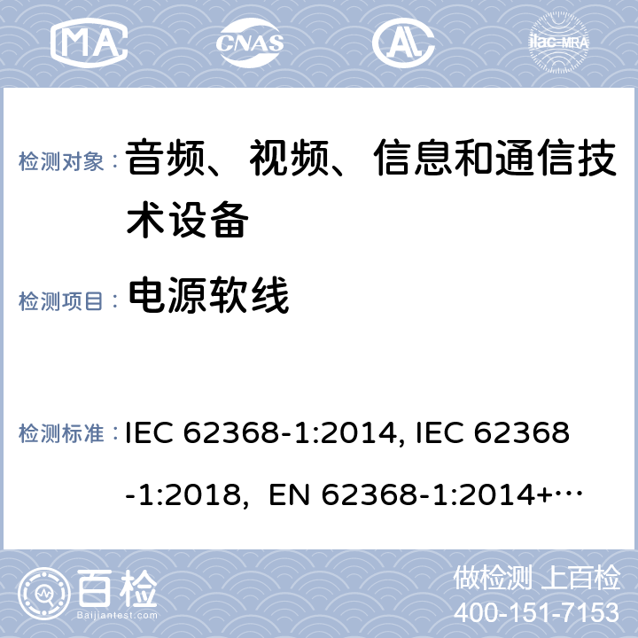 电源软线 音频、视频、信息和通信技术设备第1部分：安全要求 IEC 62368-1:2014, IEC 62368-1:2018, EN 62368-1:2014+A11:2017, EN IEC 62368-1:2020/A11:2020, CSA/UL 62368-1:2014,AS/NZS 62368.1:2018,BS EN 62368-1:2014,CSA/UL 62368-1:2019,SASO-IEC-62368-1 附录 G.7.3