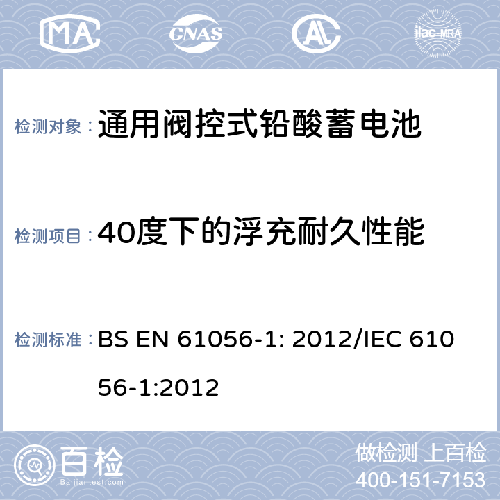 40度下的浮充耐久性能 通用铅酸蓄电池(阀控型) 第1部分:一般要求、功能特性 试验方法 BS EN 61056-1: 2012/IEC 61056-1:2012 7.6