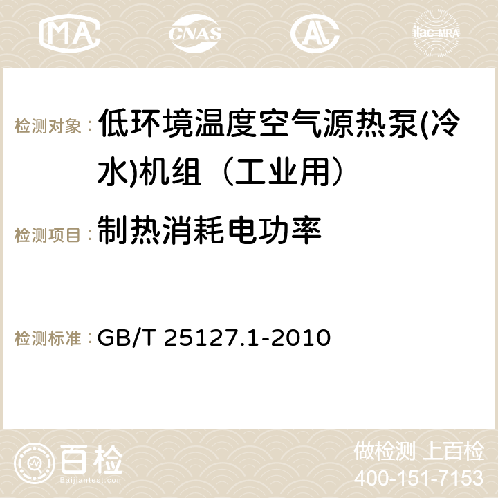 制热消耗电功率 低环境温度空气源热泵(冷水)机组 第1部分：工业或商业用及类似用途的热泵(冷水)机组 GB/T 25127.1-2010 6.3.2.2