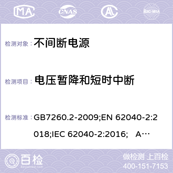 电压暂降和短时中断 不间断电源设备(UPS) 第2部分：电磁兼容性(EMC)要求 GB7260.2-2009;
EN 62040-2:2018;
IEC 62040-2:2016; AS/NZS 62040.2-2019 7.3