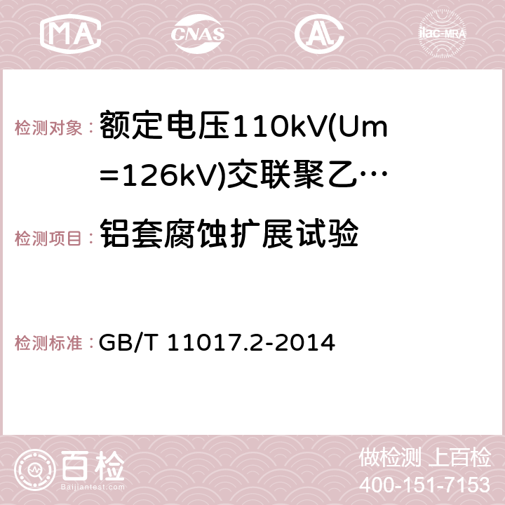 铝套腐蚀扩展试验 《额定电压110kV(Um=126kV)交联聚乙烯绝缘电力电缆及其附件 第2部分:电缆》 GB/T 11017.2-2014 表8