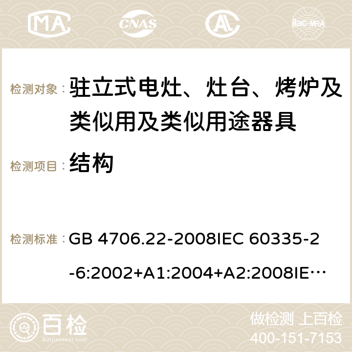 结构 家用和类似用途电器的安全 驻立式电灶、灶台、烤炉及类似用及类似用途器具的特殊要求 GB 4706.22-2008
IEC 60335-2-6:2002+A1:2004+A2:2008
IEC 60335-2-6:2014+A1:2018
EN 60335-2-6:2015
AS/NZS 60335.2.6-2008
AS/NZS 60335.2.6:2014+A1:2015+A2:2019 22