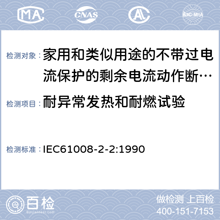 耐异常发热和耐燃试验 《家用和类似用途的不带过电流保护的剩余电流动作断路器（RCCB）第22部分一般规则对动作功能与电源电压有关的RCCB的适用性》 IEC61008-2-2:1990 9.14